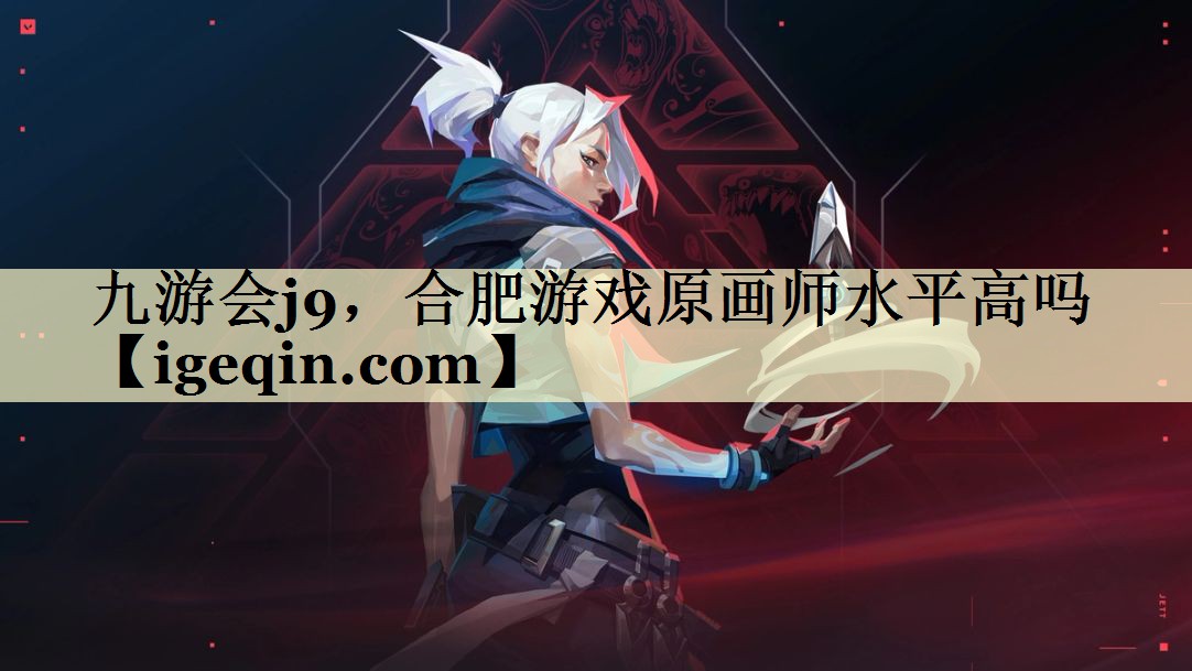 南宫28NG，合肥游戏原画师水平高吗